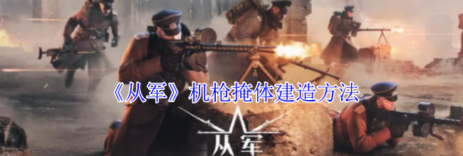 《从军》机枪掩体建造方法
