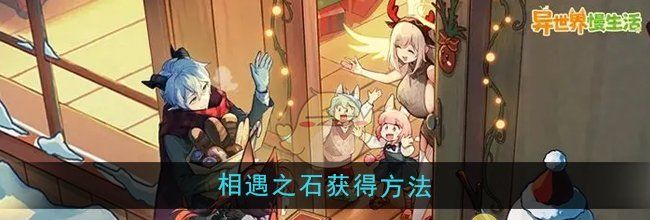 《异世界慢生活》相遇之石获得方法
