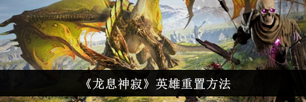 《龙息神寂》英雄重置方法