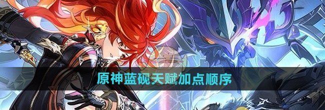 《原神》蓝砚天赋加点顺序