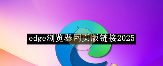 《edge浏览器》网页版链接2025