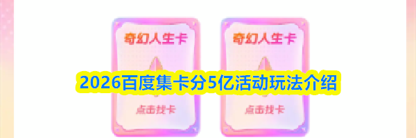 2026百度集卡分5亿活动玩法介绍