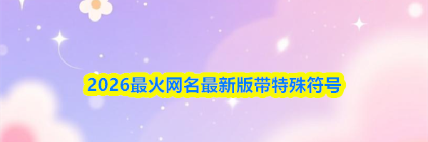 2026最火网名最新版带特殊符号