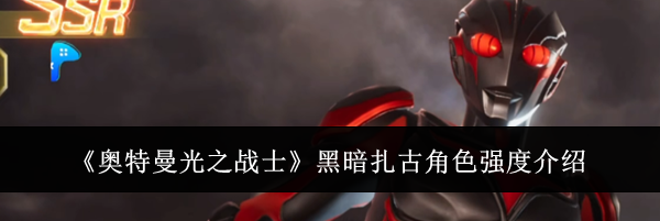《奥特曼光之战士》黑暗扎古角色强度介绍