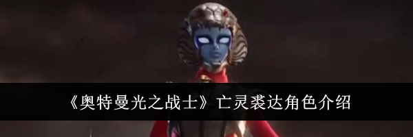 《奥特曼光之战士》亡灵裘达角色介绍