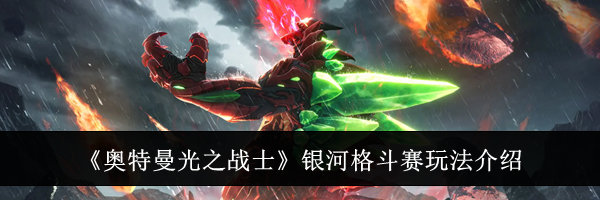 《奥特曼光之战士》银河格斗赛玩法介绍