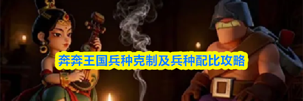 奔奔王国兵种克制及兵种配比攻略