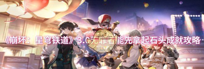 《崩坏：星穹铁道》3.0无罪者能先拿起石头成就攻略