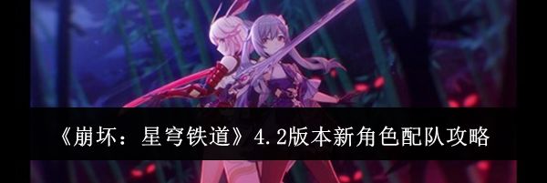 《崩坏：星穹铁道》4.2版本新角色配队攻略