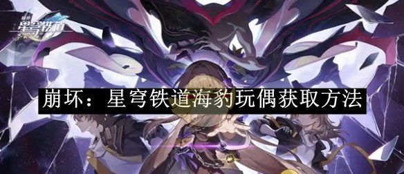 《崩坏：星穹铁道》海豹玩偶获取方法介绍