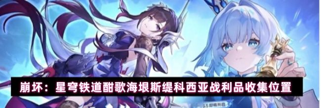 崩坏：星穹铁道酣歌海垠斯缇科西亚战利品收集位置
