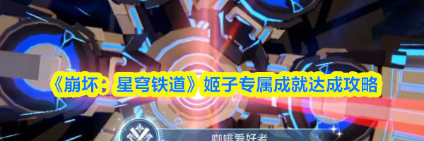 《崩坏：星穹铁道》姬子专属成就达成攻略