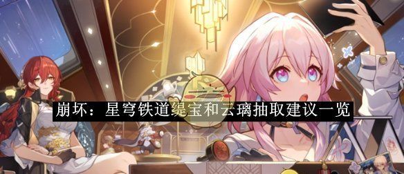 《崩坏：星穹铁道》缇宝和云璃抽取建议一览