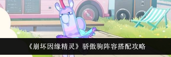 《崩坏因缘精灵》骄傲驹阵容搭配攻略