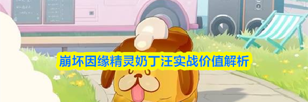 崩坏因缘精灵奶丁汪实战价值解析