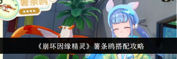 《崩坏因缘精灵》薯条鸥搭配攻略