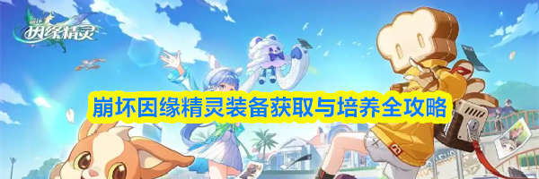 崩坏因缘精灵装备获取与培养全攻略