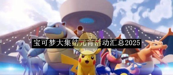 《宝可梦大集结》元宵活动汇总2025