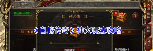 《白蛇传奇》神火玩法攻略