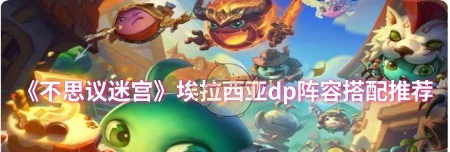 《不思议迷宫》埃拉西亚dp阵容搭配推荐