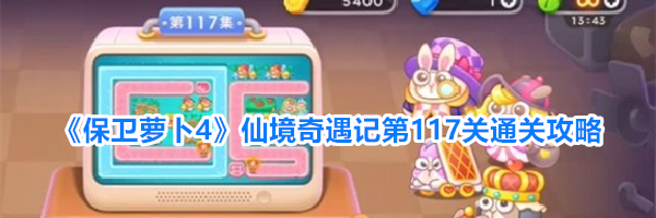 《保卫萝卜4》仙境奇遇记第117关通关攻略