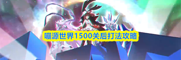 嘣源世界1500关后打法攻略
