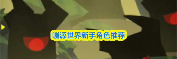 嘣源世界新手角色推荐