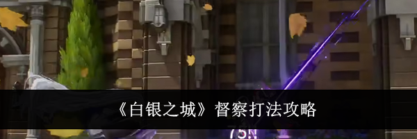 《白银之城》督察打法攻略