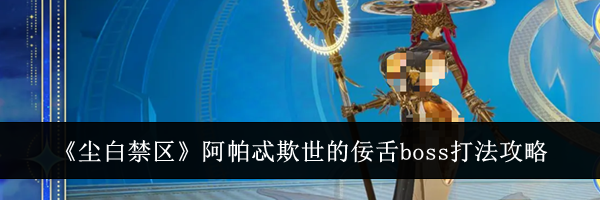 《尘白禁区》阿帕忒欺世的佞舌boss打法攻略