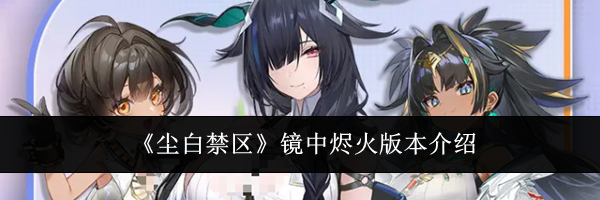 《尘白禁区》镜中烬火版本介绍