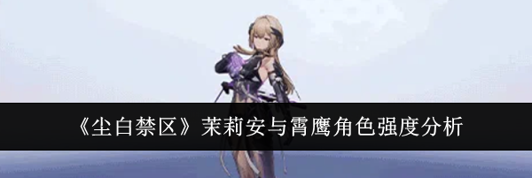 《尘白禁区》茉莉安与霄鹰角色强度分析