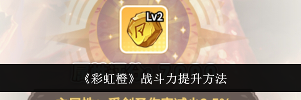 《彩虹橙》战斗力提升方法