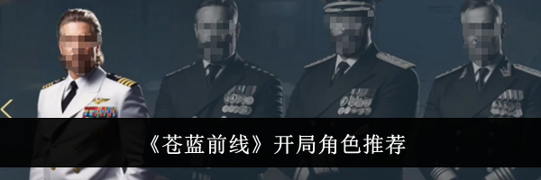 《苍蓝前线》开局角色推荐