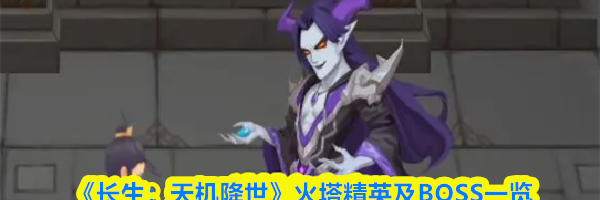《长生：天机降世》火塔精英及BOSS一览