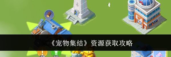《宠物集结》资源获取攻略