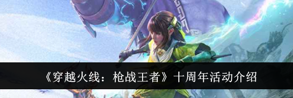 《穿越火线：枪战王者》十周年活动介绍
