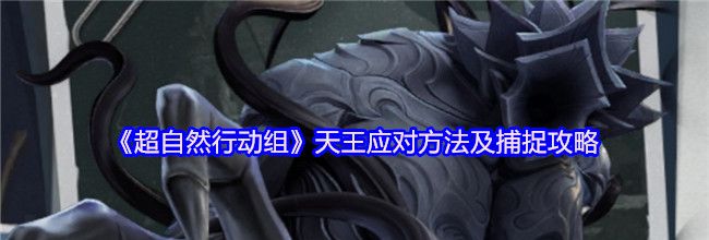 《超自然行动组》天王应对方法及捕捉攻略