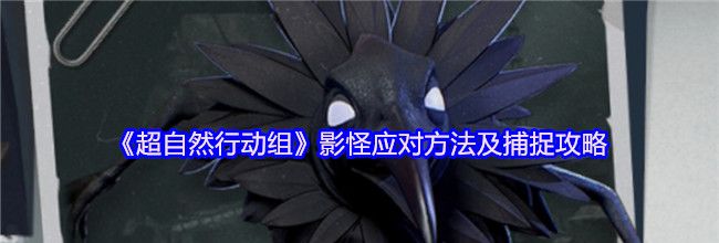 《超自然行动组》影怪应对方法及捕捉攻略