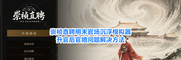 崇祯直聘明末官场沉浮模拟器升官后官粮问题解决方法