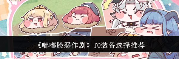 《嘟嘟脸恶作剧》T0装备选择推荐