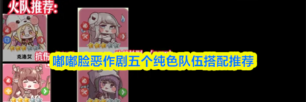 嘟嘟脸恶作剧五个纯色队伍搭配推荐