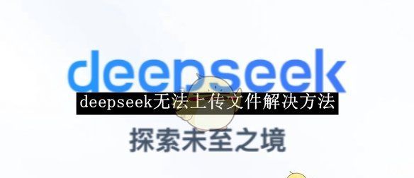 《deepseek》无法上传文件解决方法