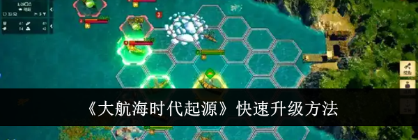 《大航海时代起源》快速升级方法