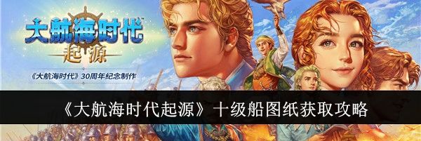 《大航海时代起源》十级船图纸获取攻略