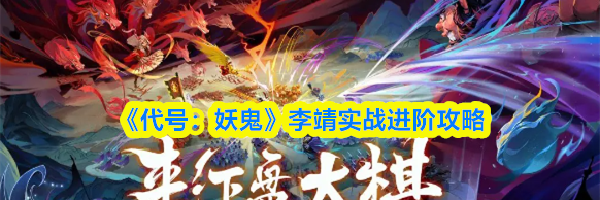 《代号：妖鬼》李靖实战进阶攻略