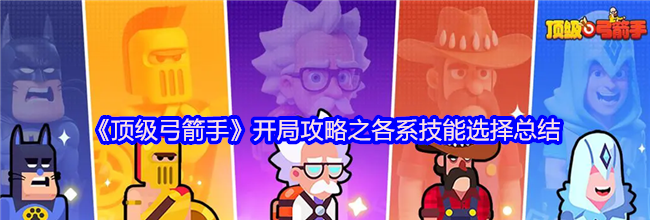 《顶级弓箭手》开局攻略之各系技能选择总结