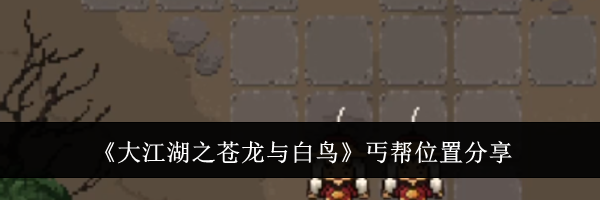 《大江湖之苍龙与白鸟》丐帮位置分享