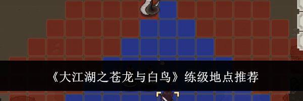 《大江湖之苍龙与白鸟》练级地点推荐