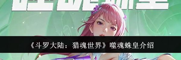《斗罗大陆：猎魂世界》噬魂蛛皇介绍