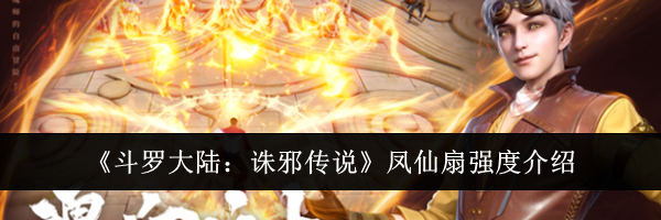 《斗罗大陆：诛邪传说》凤仙扇强度介绍